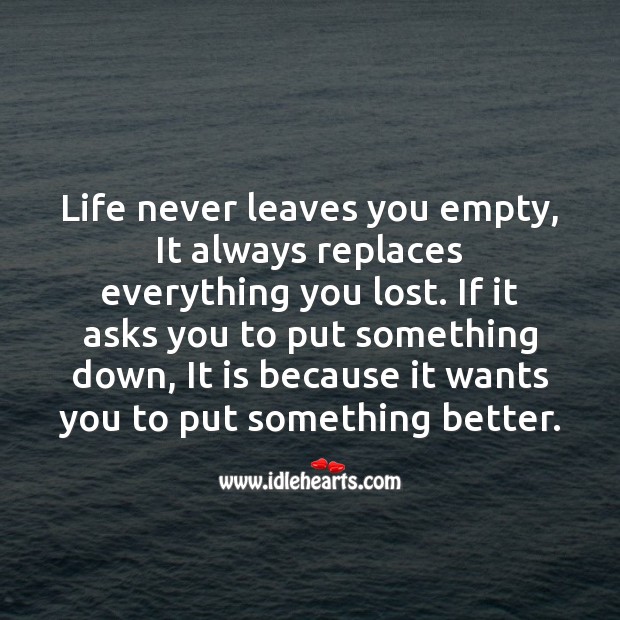 Life never leaves you empty, it always replaces everything you lost. Life Messages Image