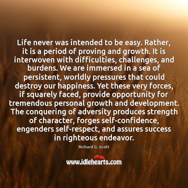 Life never was intended to be easy. Rather, it is a period Richard G. Scott Picture Quote