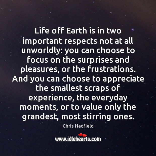 Life off Earth is in two important respects not at all unworldly: Chris Hadfield Picture Quote