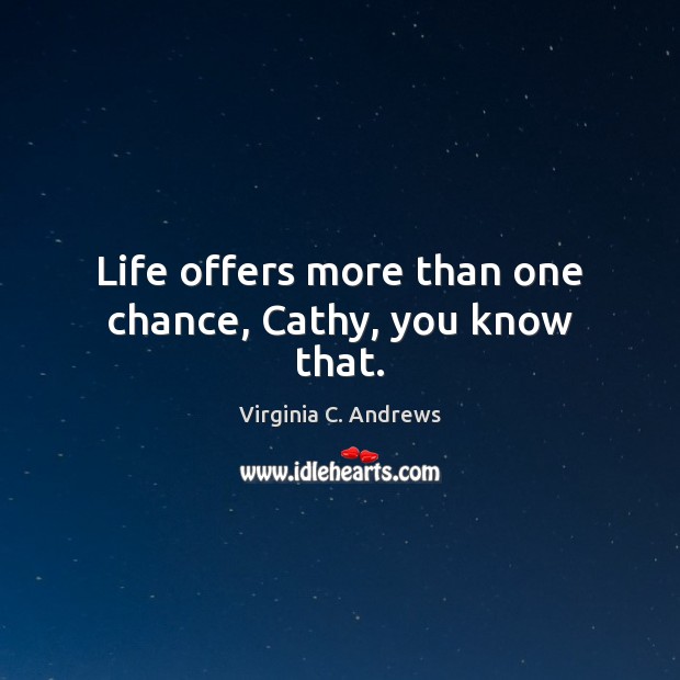 Life offers more than one chance, Cathy, you know that. Virginia C. Andrews Picture Quote