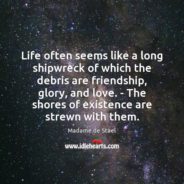 Life often seems like a long shipwreck of which the debris are Madame de Stael Picture Quote