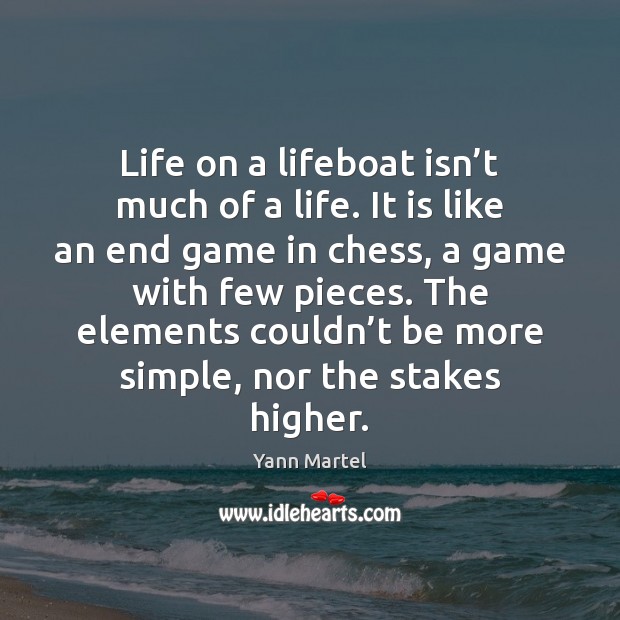 Life on a lifeboat isn’t much of a life. It is Yann Martel Picture Quote