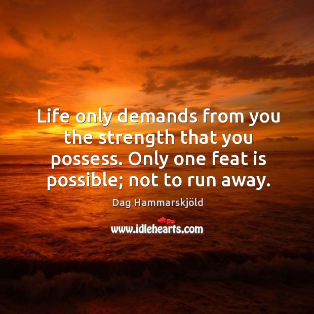 Life only demands from you the strength that you possess. Dag Hammarskjöld Picture Quote