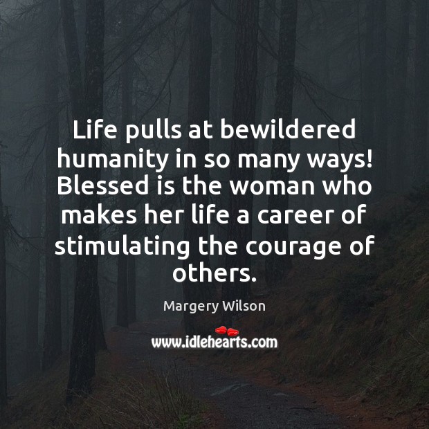 Life pulls at bewildered humanity in so many ways! Blessed is the Image