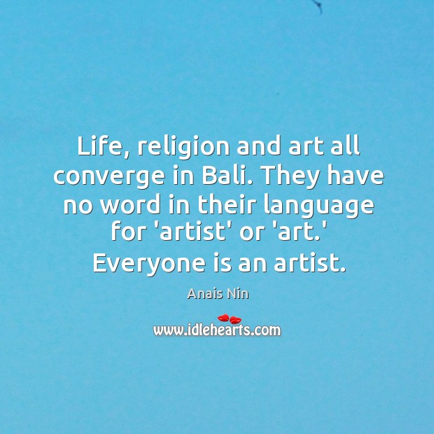 Life, religion and art all converge in Bali. They have no word Anais Nin Picture Quote