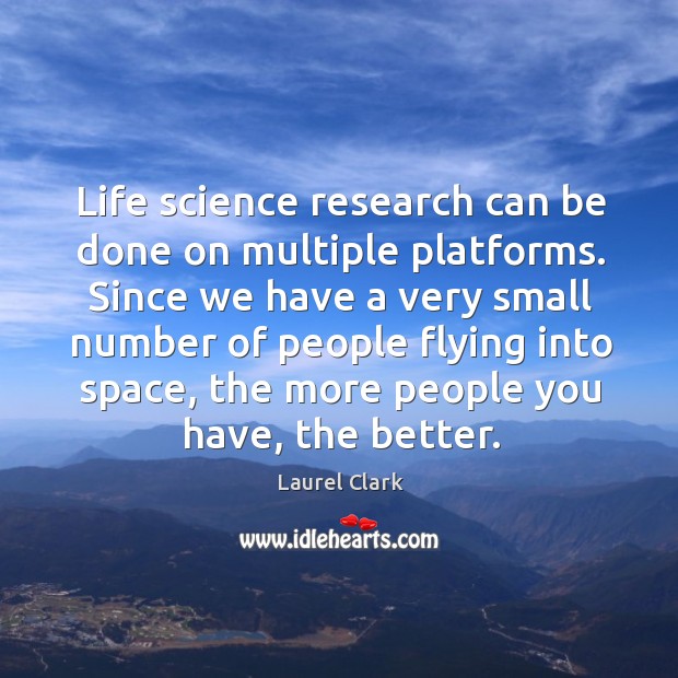 Life science research can be done on multiple platforms. Laurel Clark Picture Quote