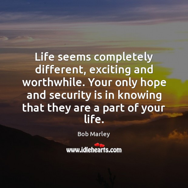 Life seems completely different, exciting and worthwhile. Your only hope and security Image
