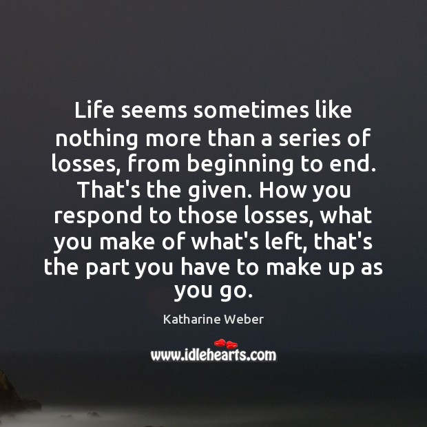 Life seems sometimes like nothing more than a series of losses, from Katharine Weber Picture Quote