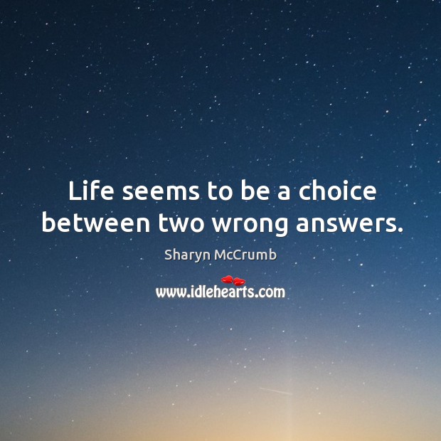 Life seems to be a choice between two wrong answers. Image