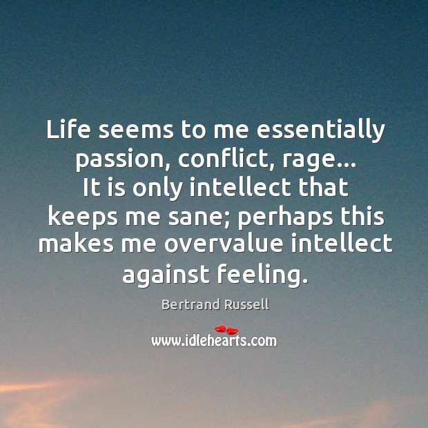 Life seems to me essentially passion, conflict, rage… It is only intellect Bertrand Russell Picture Quote