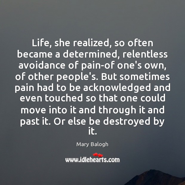 Life, she realized, so often became a determined, relentless avoidance of pain-of Mary Balogh Picture Quote