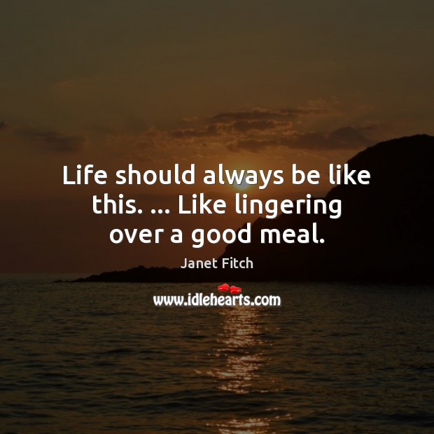 Life should always be like this. … Like lingering over a good meal. Image