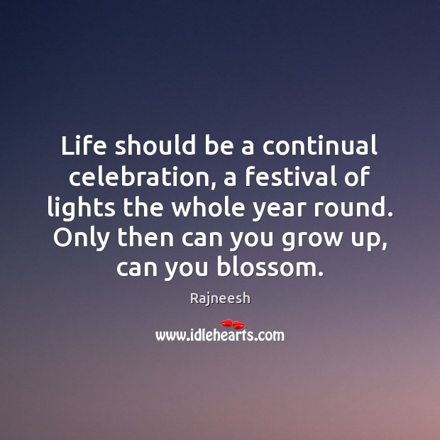 Life should be a continual celebration, a festival of lights the whole Rajneesh Picture Quote