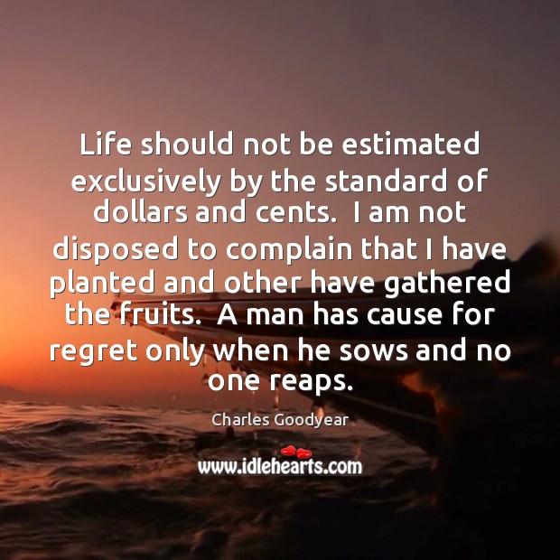 Life should not be estimated exclusively by the standard of dollars and Charles Goodyear Picture Quote