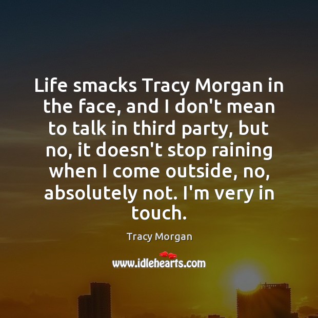 Life smacks Tracy Morgan in the face, and I don’t mean to Tracy Morgan Picture Quote
