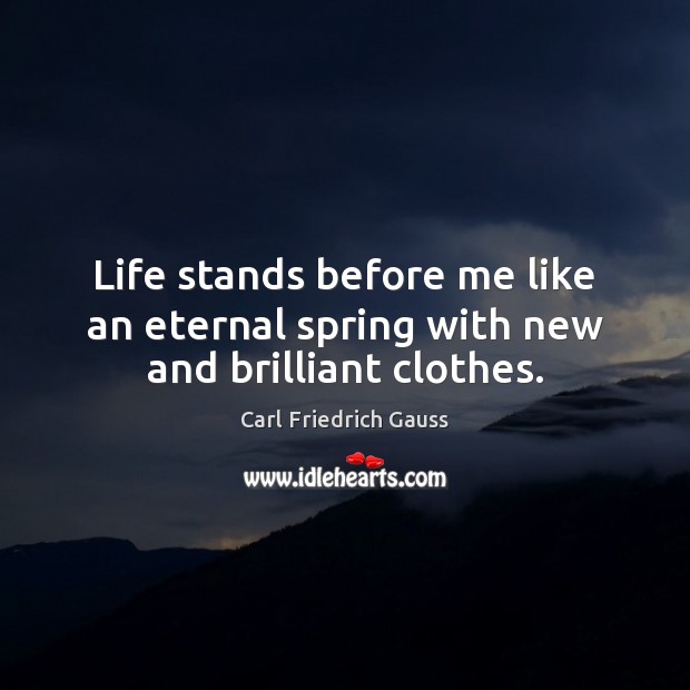 Life stands before me like an eternal spring with new and brilliant clothes. Spring Quotes Image
