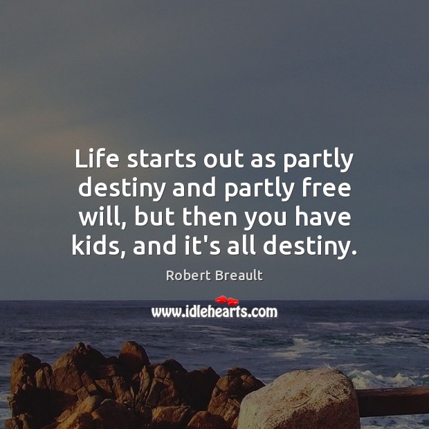Life starts out as partly destiny and partly free will, but then Image