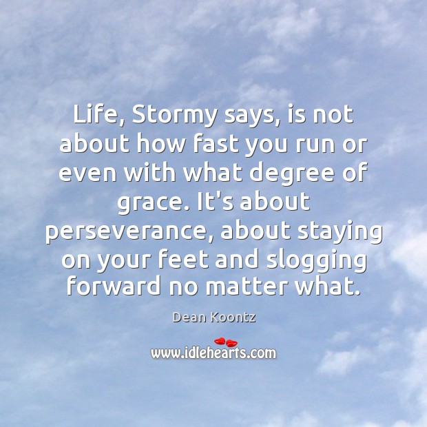 Life, Stormy says, is not about how fast you run or even Dean Koontz Picture Quote