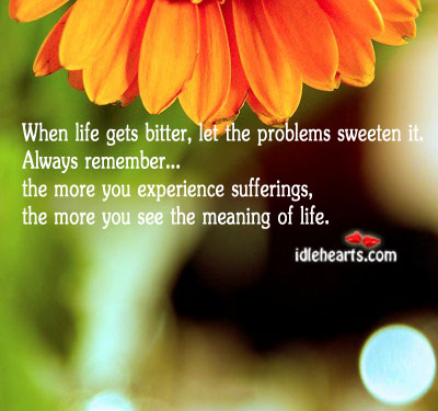 When life gets bitter, let the problems sweeten it Image