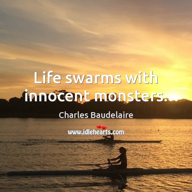 Life swarms with innocent monsters. Charles Baudelaire Picture Quote