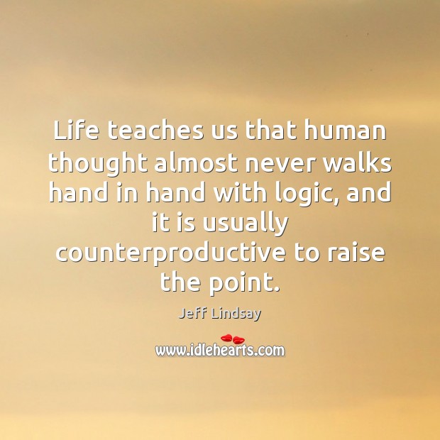 Life teaches us that human thought almost never walks hand in hand Jeff Lindsay Picture Quote