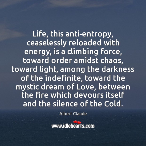 Life, this anti-entropy, ceaselessly reloaded with energy, is a climbing force, toward Albert Claude Picture Quote