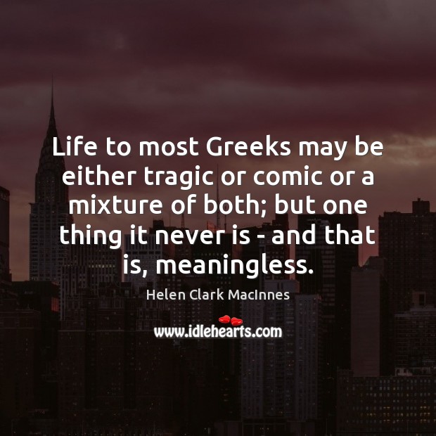 Life to most Greeks may be either tragic or comic or a Image