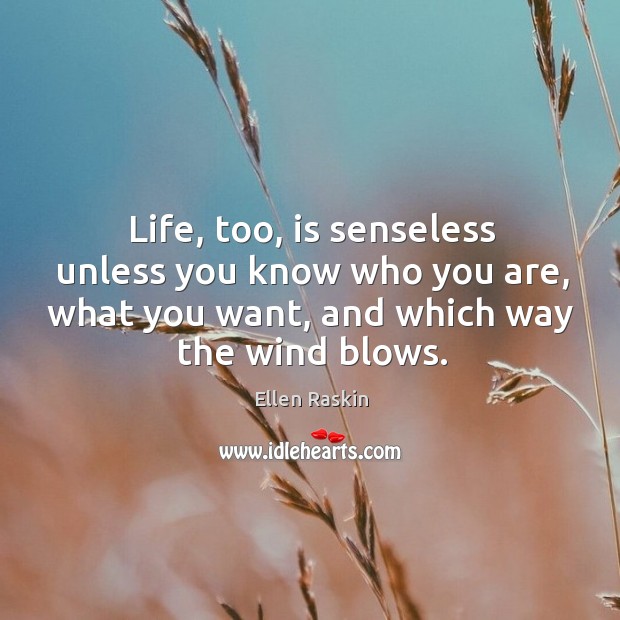 Life, too, is senseless unless you know who you are, what you Ellen Raskin Picture Quote