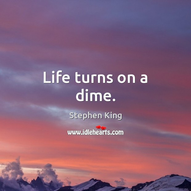 Life turns on a dime. Stephen King Picture Quote