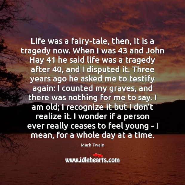 Life was a fairy-tale, then, it is a tragedy now. When I Image