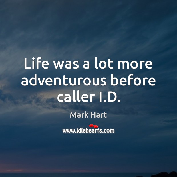 Life was a lot more adventurous before caller I.D. Mark Hart Picture Quote