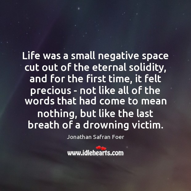 Life was a small negative space cut out of the eternal solidity, Jonathan Safran Foer Picture Quote