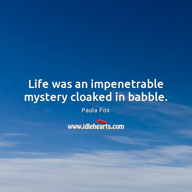 Life was an impenetrable mystery cloaked in babble. Image