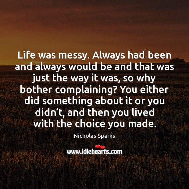 Life was messy. Always had been and always would be and that Nicholas Sparks Picture Quote