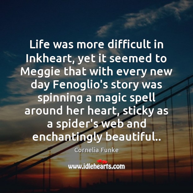Life was more difficult in Inkheart, yet it seemed to Meggie that Cornelia Funke Picture Quote