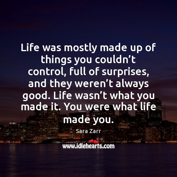 Life was mostly made up of things you couldn’t control, full Sara Zarr Picture Quote