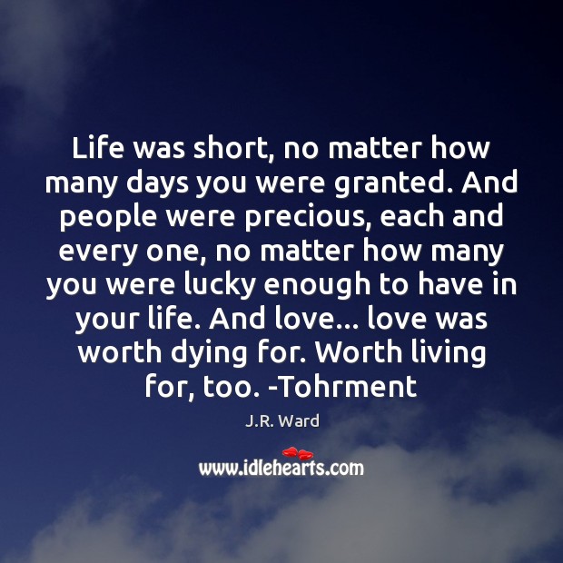 Life was short, no matter how many days you were granted. And J.R. Ward Picture Quote