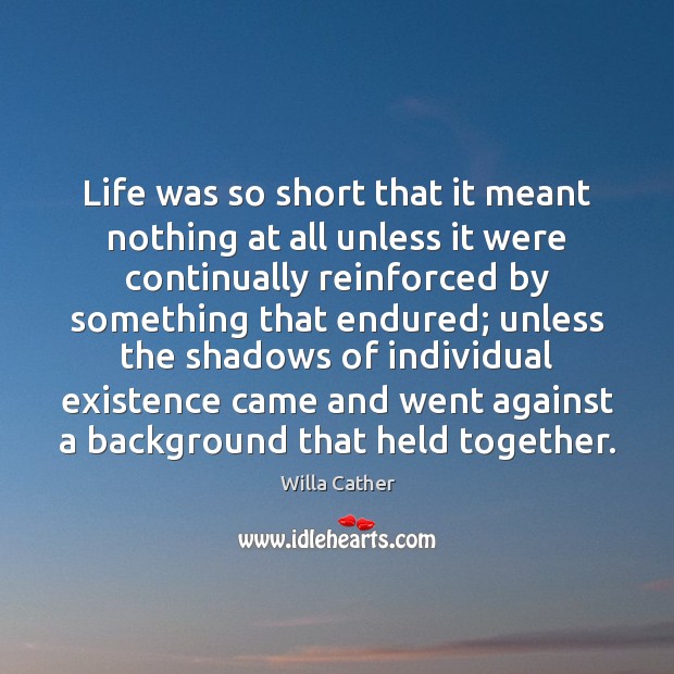 Life was so short that it meant nothing at all unless it Willa Cather Picture Quote