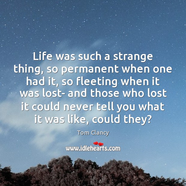Life was such a strange thing, so permanent when one had it, Tom Clancy Picture Quote