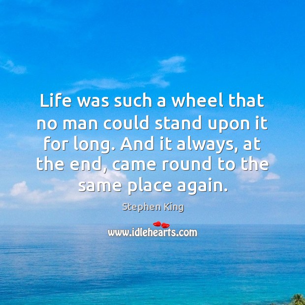 Life was such a wheel that no man could stand upon it Stephen King Picture Quote