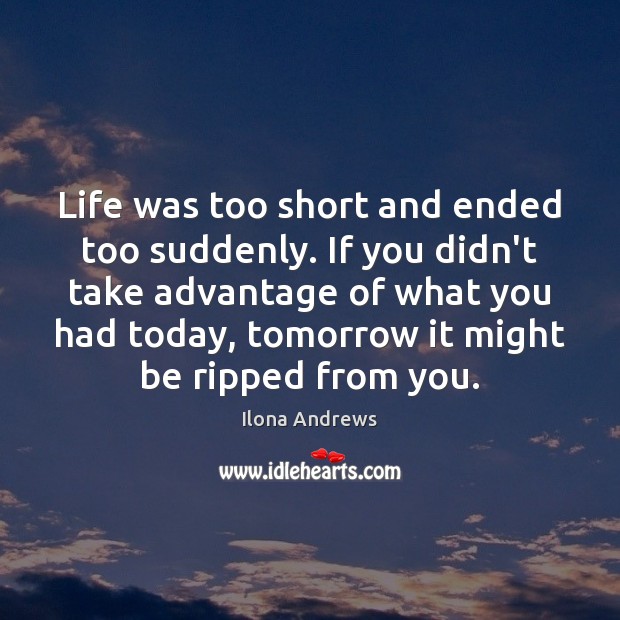 Life was too short and ended too suddenly. If you didn’t take Image