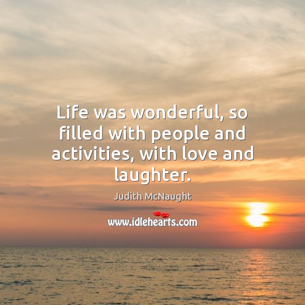 Life was wonderful, so filled with people and activities, with love and laughter. Judith McNaught Picture Quote