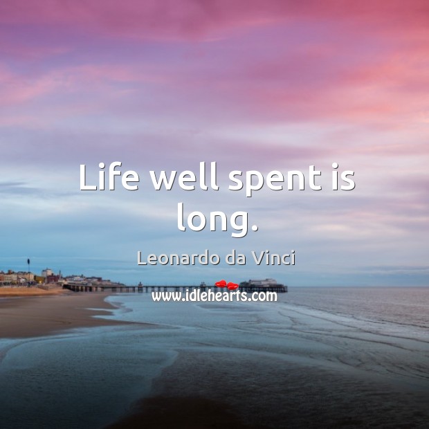 Life well spent is long. Leonardo da Vinci Picture Quote