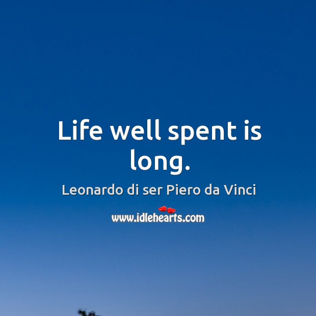Life well spent is long. Leonardo di ser Piero da Vinci Picture Quote