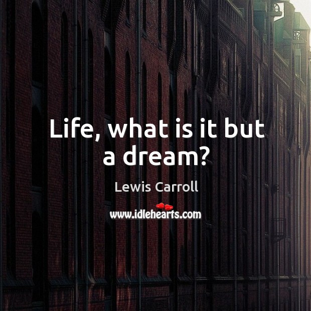 Life, what is it but a dream? Lewis Carroll Picture Quote