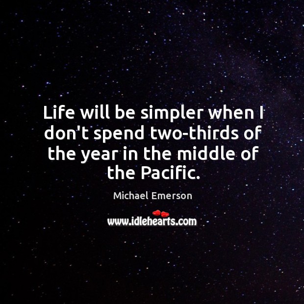 Life will be simpler when I don’t spend two-thirds of the year Image