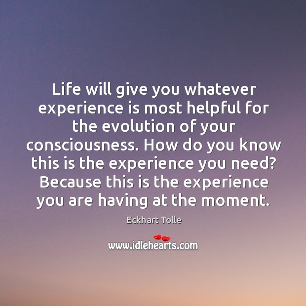 Life will give you whatever experience is most helpful for the evolution Experience Quotes Image