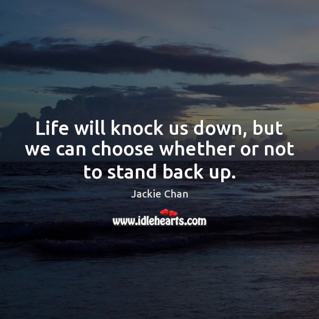 Life will knock us down, but we can choose whether or not to stand back up. Jackie Chan Picture Quote