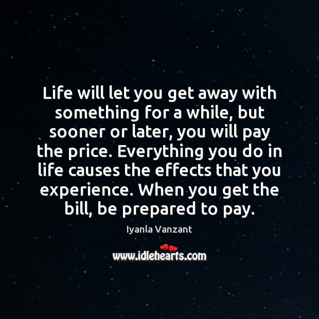Life will let you get away with something for a while, but Iyanla Vanzant Picture Quote