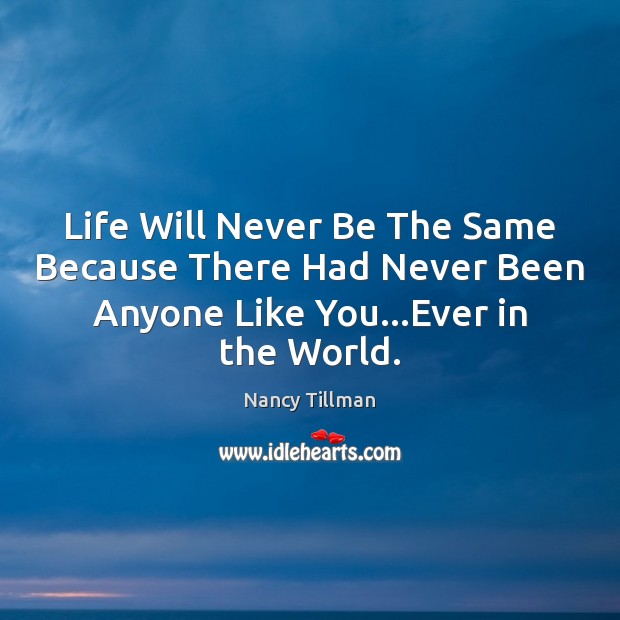 Life Will Never Be The Same Because There Had Never Been Anyone Nancy Tillman Picture Quote